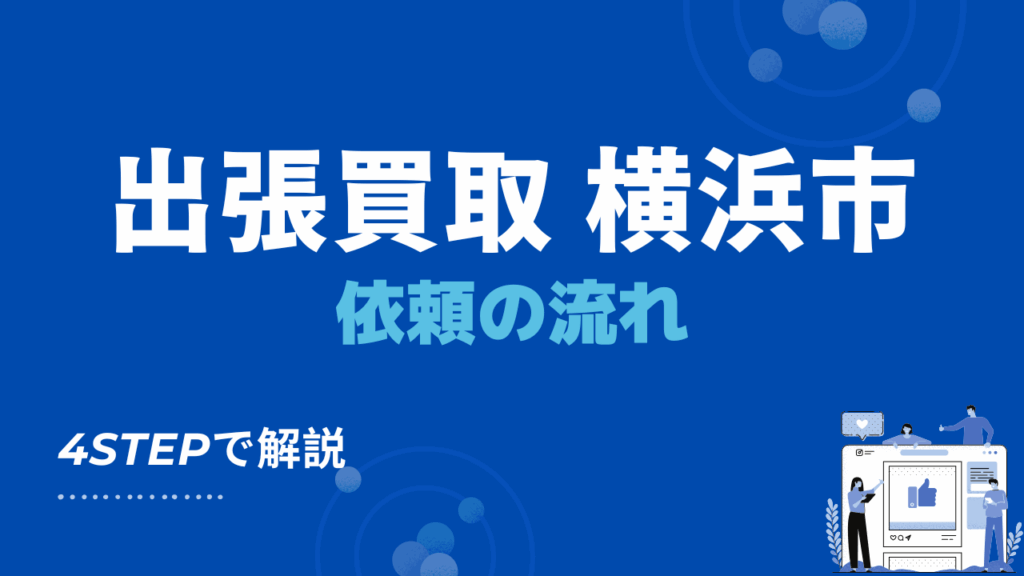 横浜で出張買取を依頼する流れ