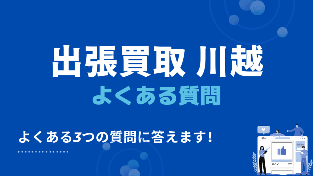 出張買取 川越　よくある質問