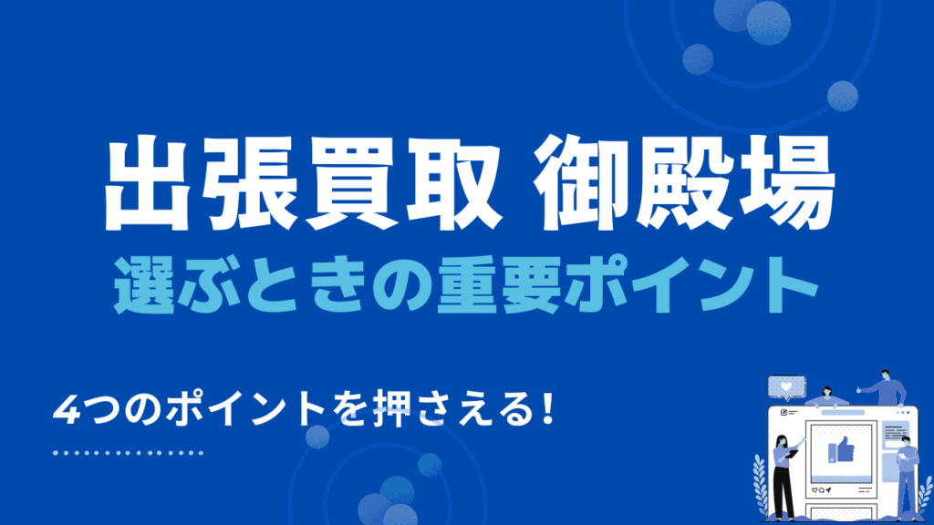 御殿場市の出張買取業者を選ぶ重要ポイント