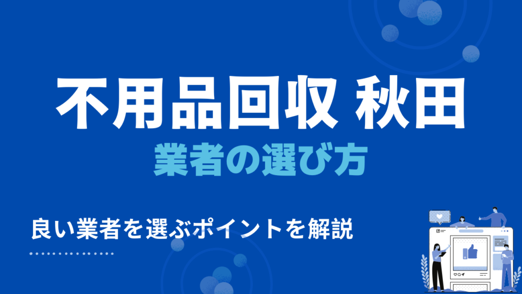 秋田県における不用品回収業者の選び方