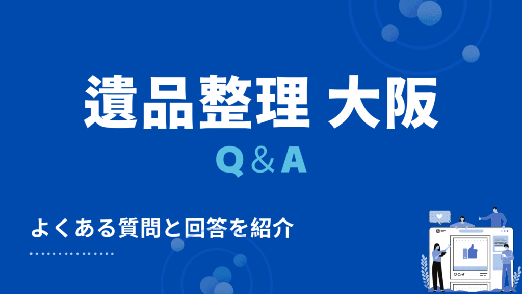 大阪のおすすめ遺品整理業者に関するよくある質問