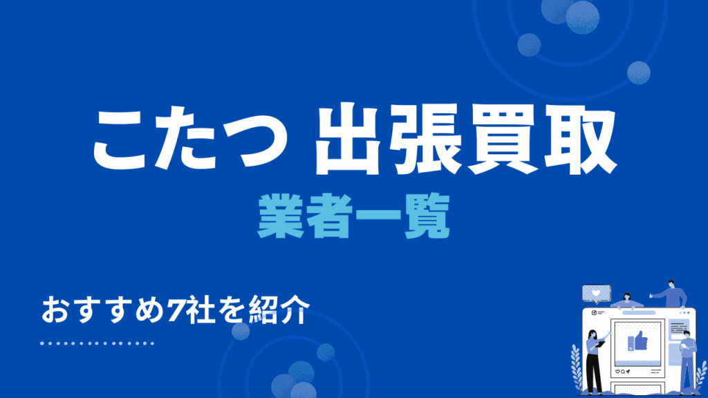こたつの高価買取がおすすめの出張買取業者