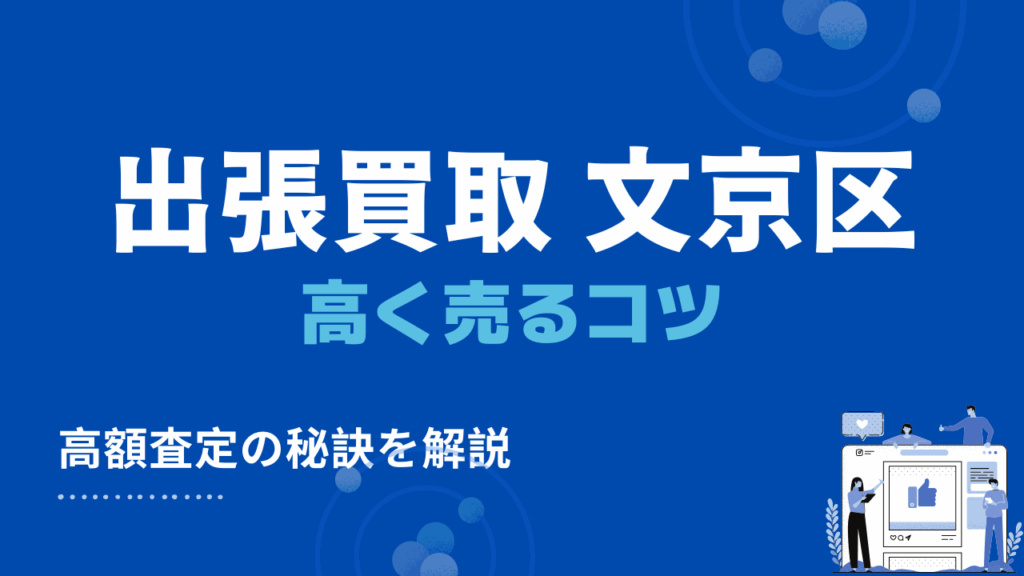 文京区の出張買取・リサイクルショップで高く売るコツ3つ