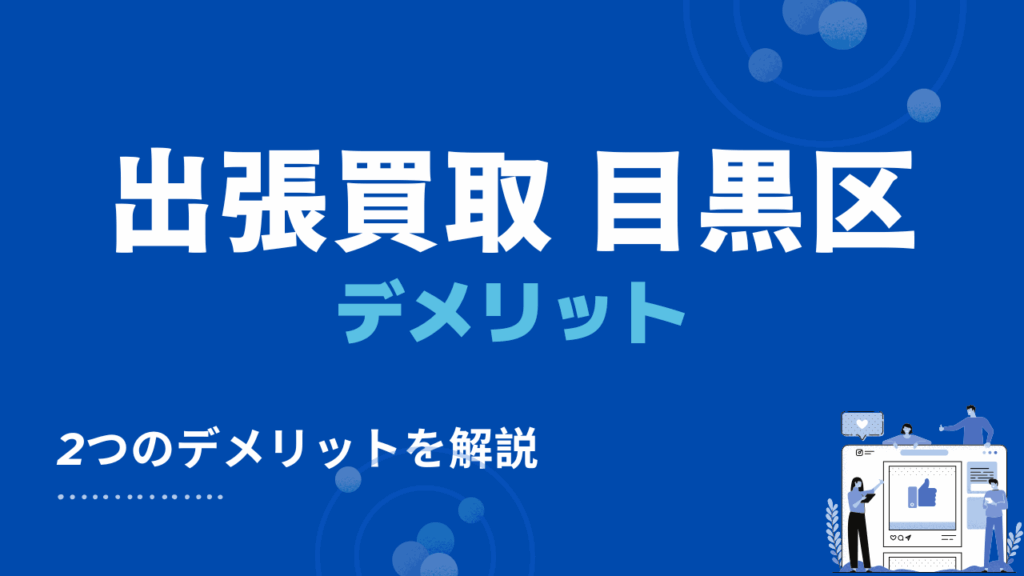 目黒区で出張買取を利用する2つのデメリット