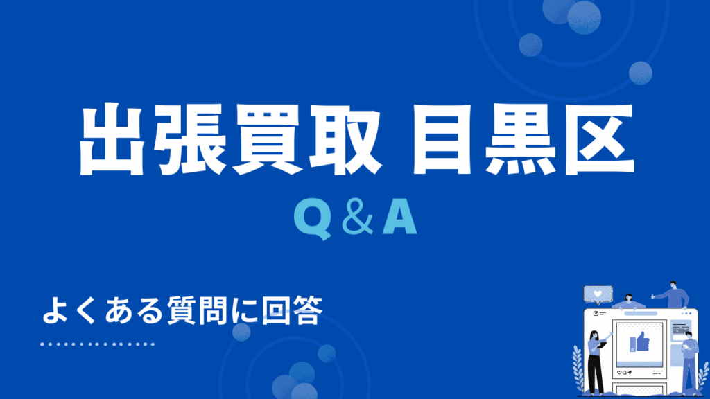 目黒区の出張買取に関する4つのよくある質問