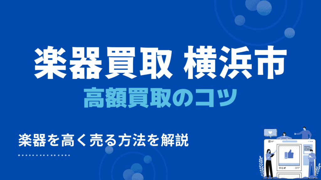 横浜市で楽器を高く買取・出張買取してもらう3つのコツ