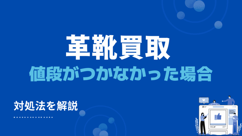 革靴買取で値段がつかなかった場合に試したいおすすめの対処法